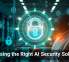 Choosing the Right AI Security Solution